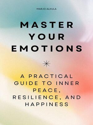 cover image of Master Your Emotions--A Practical Guide to Inner Peace, Resilience, and Happiness